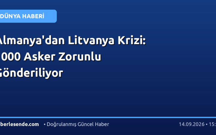 Almanya'dan Litvanya Krizi: 1000 Asker Zorunlu Gönderiliyor