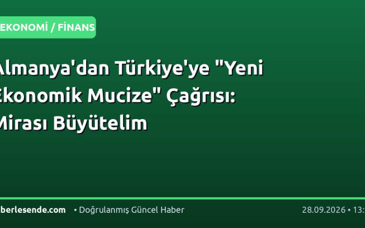 Almanya'dan Türkiye'ye "Yeni Ekonomik Mucize" Çağrısı: Mirası Büyütelim
