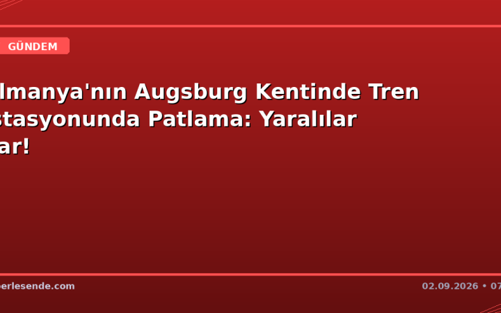Almanya'nın Augsburg Kentinde Tren İstasyonunda Patlama: Yaralılar Var!