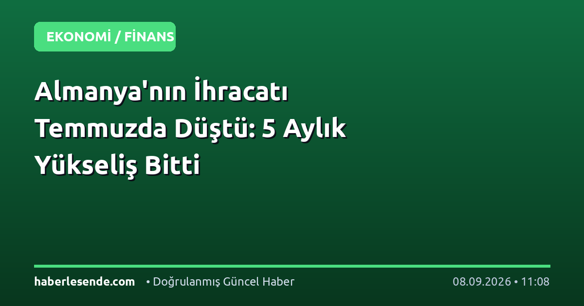 Almanya'nın İhracatı Temmuzda Düştü: 5 Aylık Yükseliş Bitti