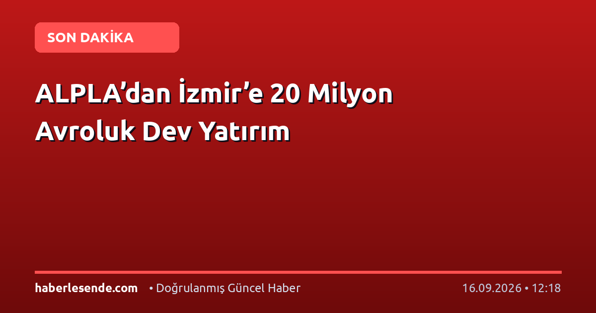 ALPLA’dan İzmir’e 20 Milyon Avroluk Dev Yatırım