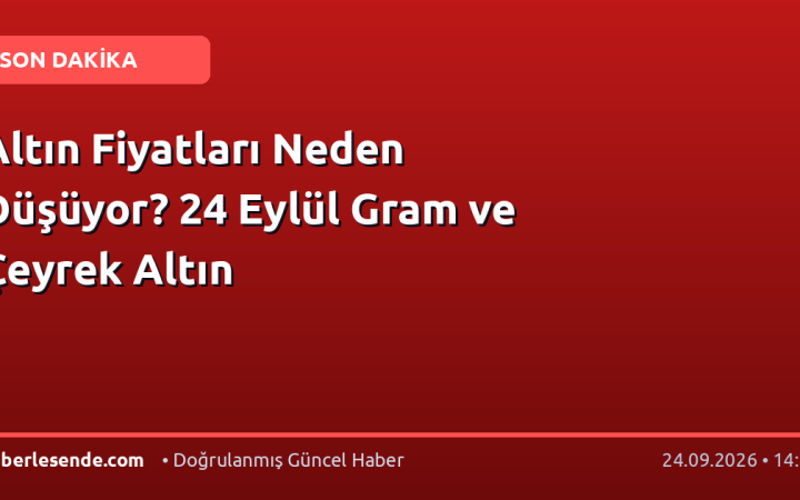 Altın Fiyatları Neden Düşüyor? 24 Eylül Gram ve Çeyrek Altın