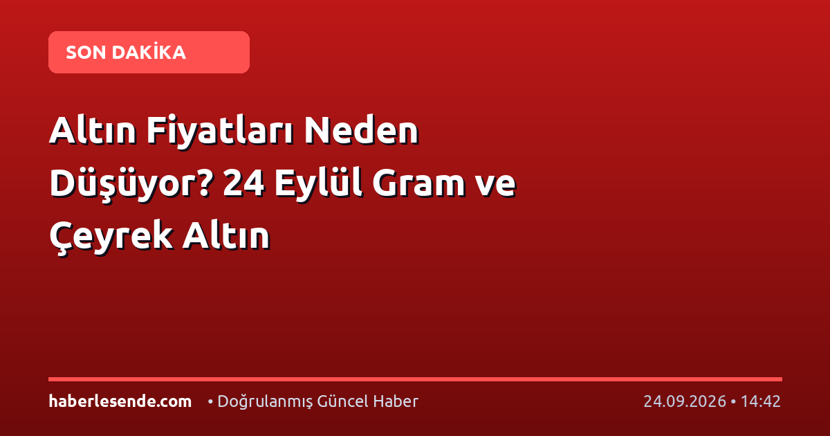 Altın Fiyatları Neden Düşüyor? 24 Eylül Gram ve Çeyrek Altın