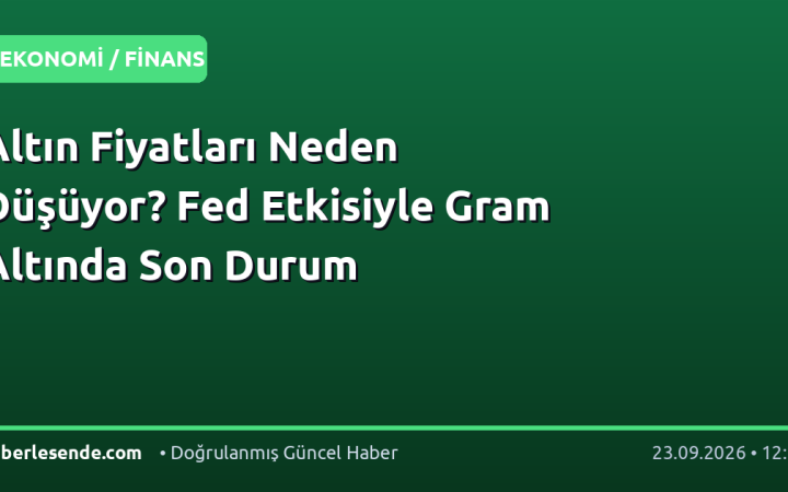 Altın Fiyatları Neden Düşüyor? Fed Etkisiyle Gram Altında Son Durum
