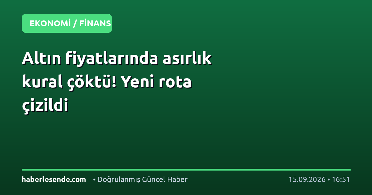 Altın fiyatlarında asırlık kural çöktü! Yeni rota çizildi