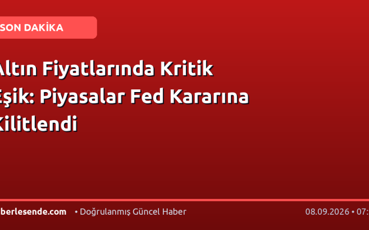 Altın Fiyatlarında Kritik Eşik: Piyasalar Fed Kararına Kilitlendi