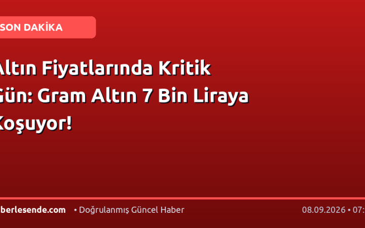 Altın Fiyatlarında Kritik Gün: Gram Altın 7 Bin Liraya Koşuyor!