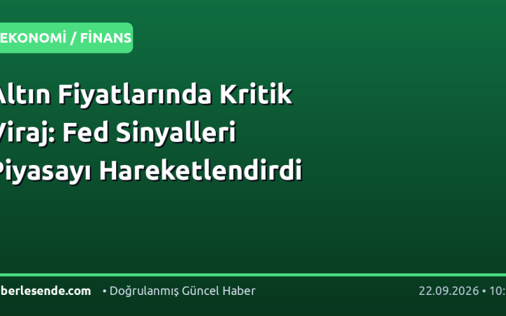 Altın Fiyatlarında Kritik Viraj: Fed Sinyalleri Piyasayı Hareketlendirdi