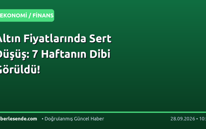 Altın Fiyatlarında Sert Düşüş: 7 Haftanın Dibi Görüldü!