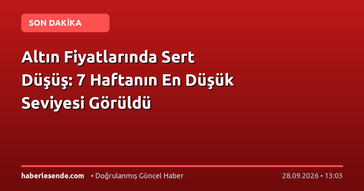 Altın Fiyatlarında Sert Düşüş: 7 Haftanın En Düşük Seviyesi Görüldü