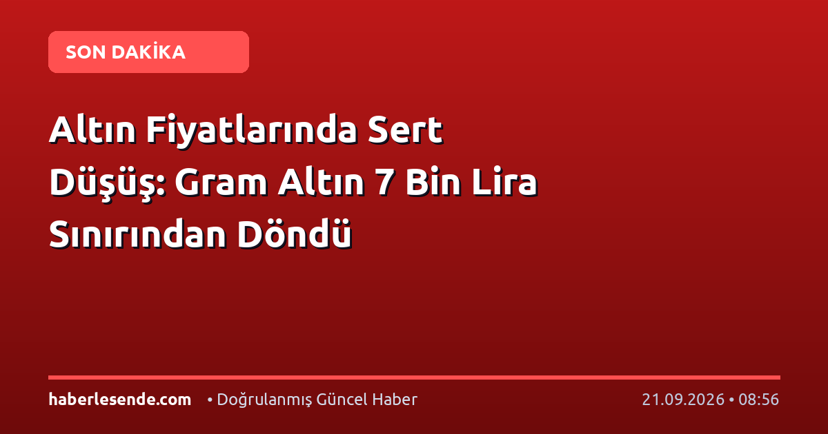 Altın Fiyatlarında Sert Düşüş: Gram Altın 7 Bin Lira Sınırından Döndü