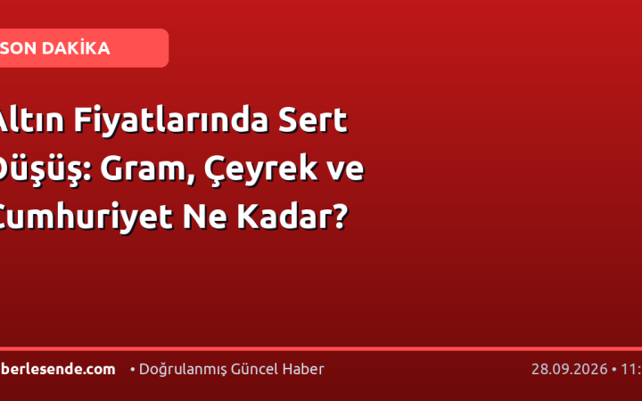 Altın Fiyatlarında Sert Düşüş: Gram, Çeyrek ve Cumhuriyet Ne Kadar?