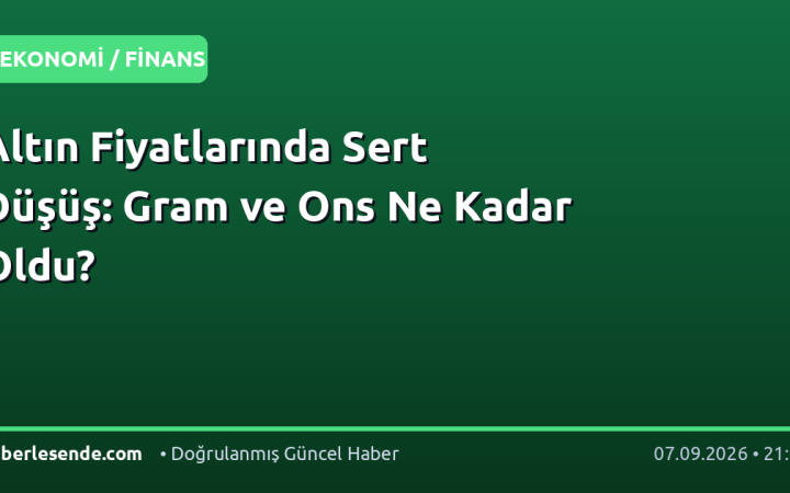 Altın Fiyatlarında Sert Düşüş: Gram ve Ons Ne Kadar Oldu?