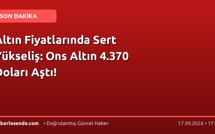 Altın Fiyatlarında Sert Yükseliş: Ons Altın 4.370 Doları Aştı!