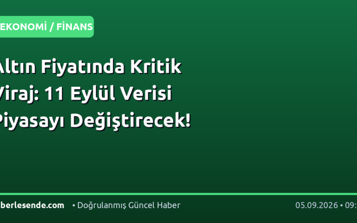 Altın Fiyatında Kritik Viraj: 11 Eylül Verisi Piyasayı Değiştirecek!