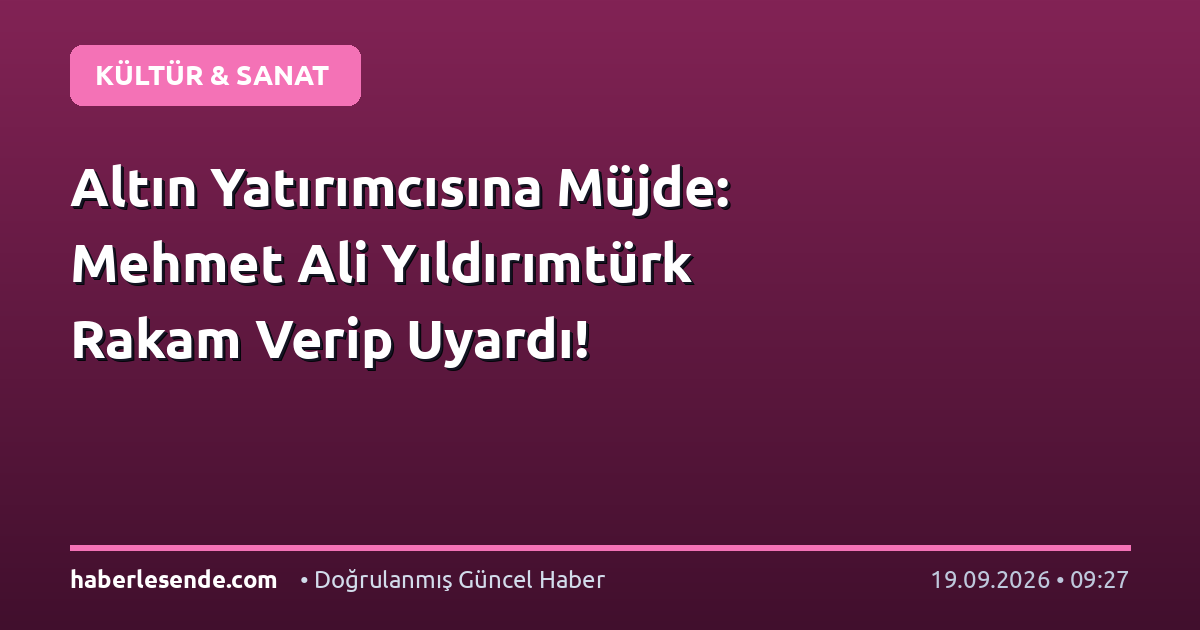 Altın Yatırımcısına Müjde: Mehmet Ali Yıldırımtürk Rakam Verip Uyardı!