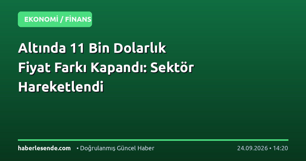 Altında 11 Bin Dolarlık Fiyat Farkı Kapandı: Sektör Hareketlendi