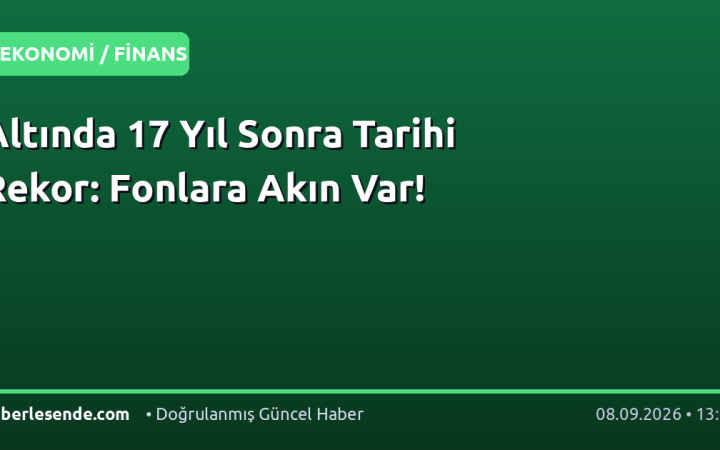 Altında 17 Yıl Sonra Tarihi Rekor: Fonlara Akın Var!