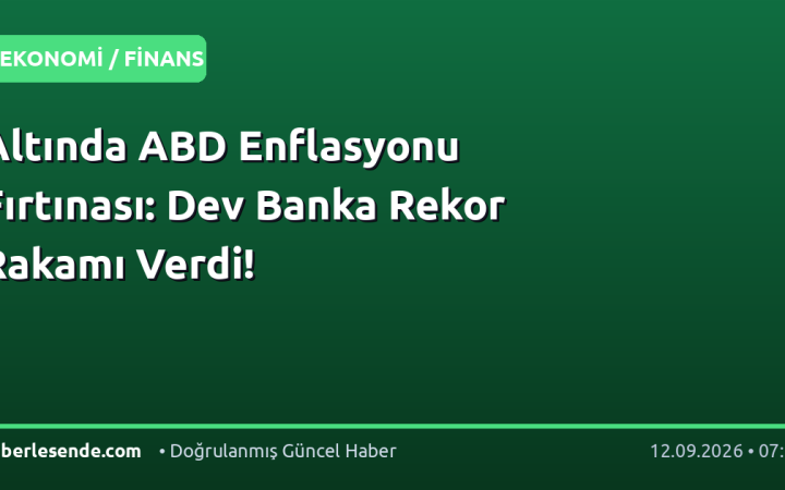 Altında ABD Enflasyonu Fırtınası: Dev Banka Rekor Rakamı Verdi!