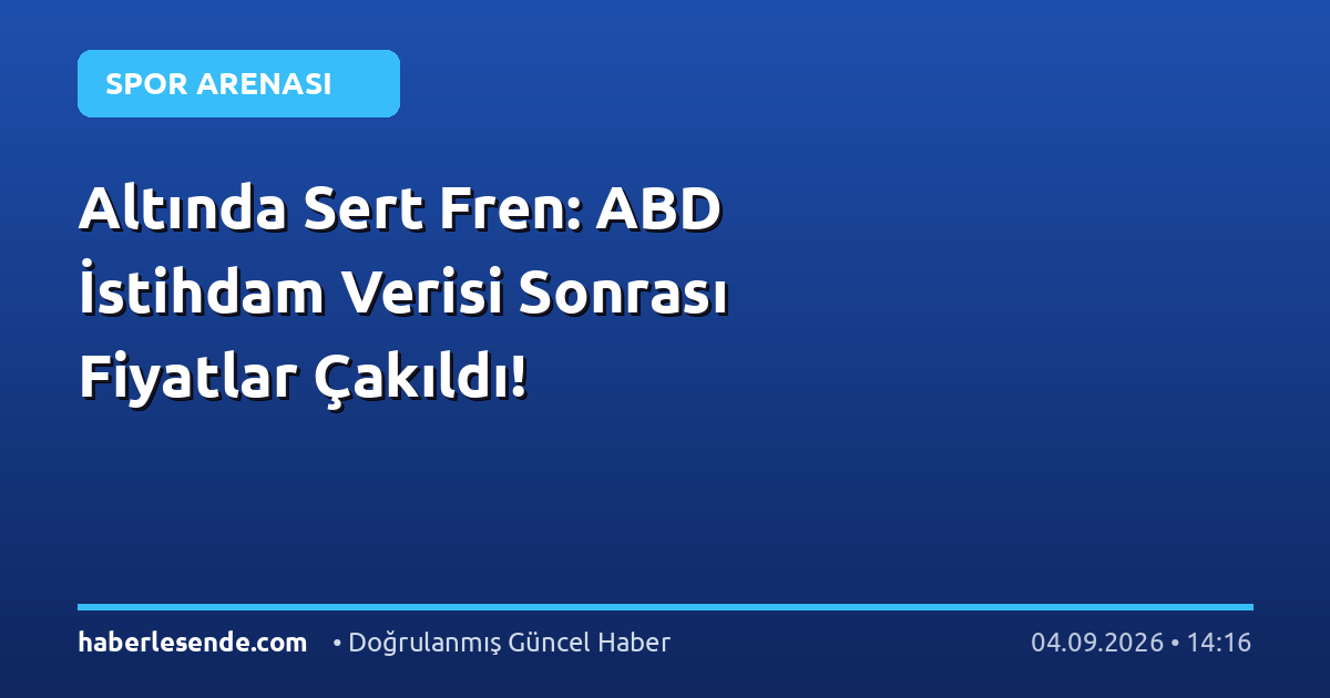 Altında Sert Fren: ABD İstihdam Verisi Sonrası Fiyatlar Çakıldı!