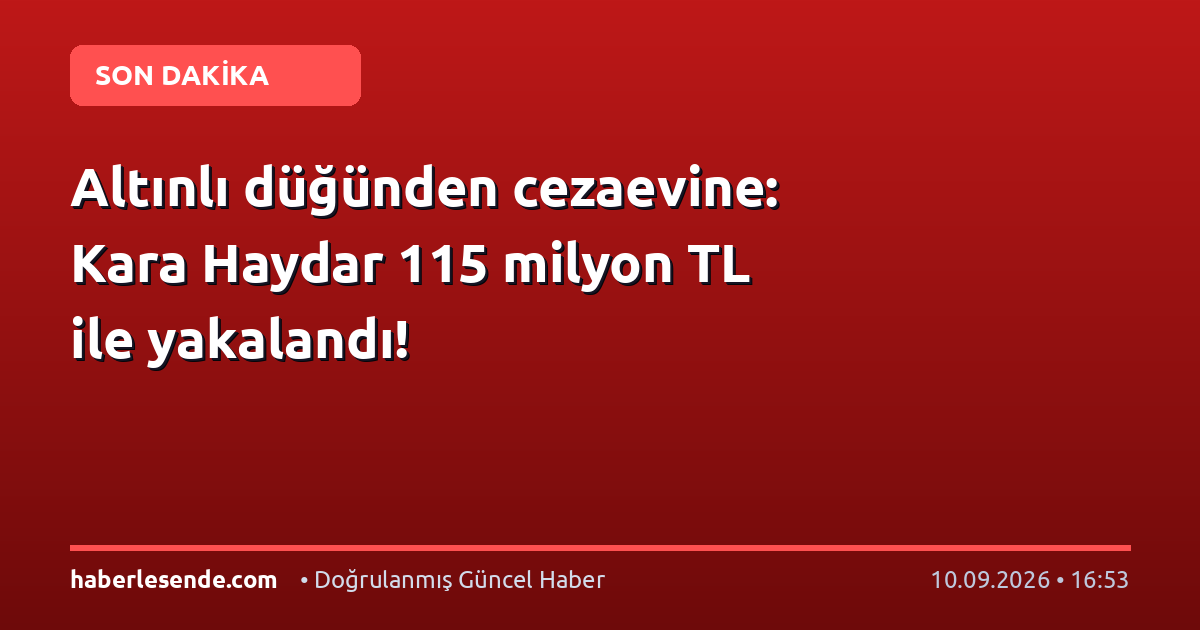 Altınlı düğünden cezaevine: Kara Haydar 115 milyon TL ile yakalandı!