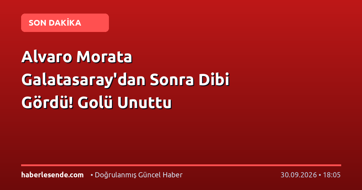 Alvaro Morata Galatasaray'dan Sonra Dibi Gördü! Golü Unuttu