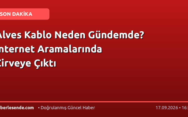 Alves Kablo Neden Gündemde? İnternet Aramalarında Zirveye Çıktı