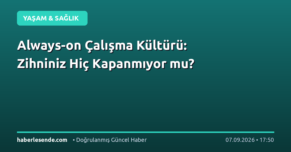 Always-on Çalışma Kültürü: Zihniniz Hiç Kapanmıyor mu?