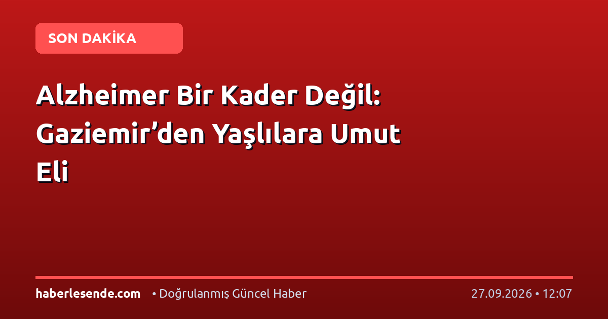 Alzheimer Bir Kader Değil: Gaziemir’den Yaşlılara Umut Eli
