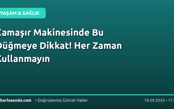 Çamaşır Makinesinde Bu Düğmeye Dikkat! Her Zaman Kullanmayın