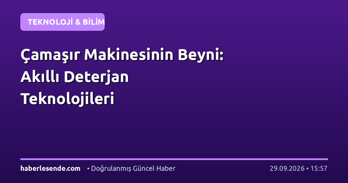 Çamaşır Makinesinin Beyni: Akıllı Deterjan Teknolojileri