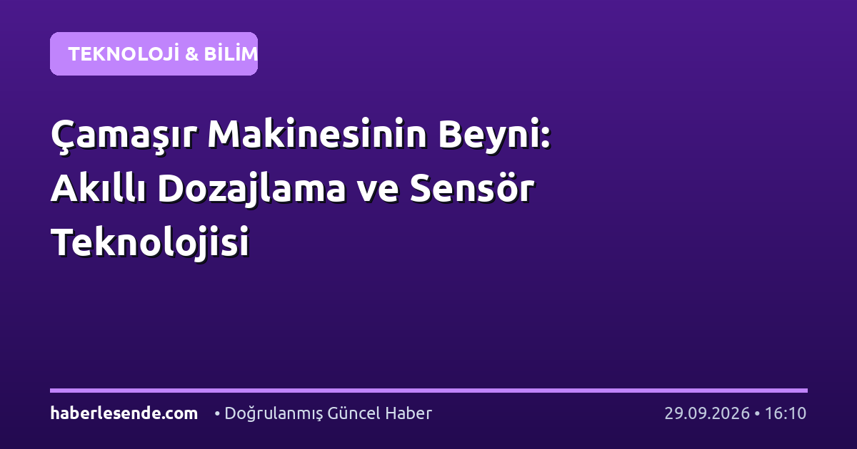 Çamaşır Makinesinin Beyni: Akıllı Dozajlama ve Sensör Teknolojisi