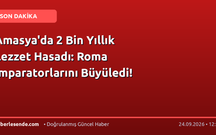 Amasya'da 2 Bin Yıllık Lezzet Hasadı: Roma İmparatorlarını Büyüledi!