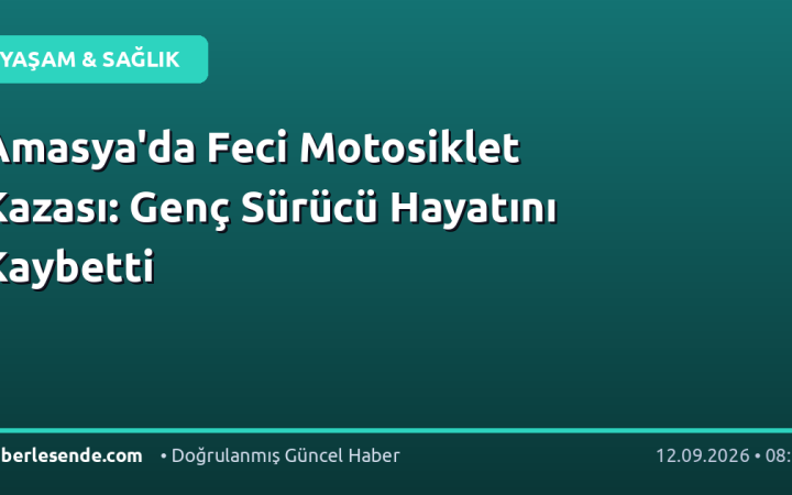 Amasya'da Feci Motosiklet Kazası: Genç Sürücü Hayatını Kaybetti