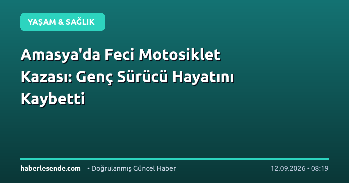 Amasya'da Feci Motosiklet Kazası: Genç Sürücü Hayatını Kaybetti
