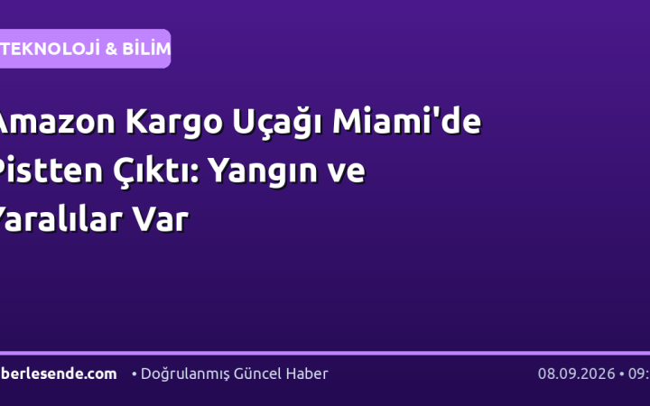 Amazon Kargo Uçağı Miami'de Pistten Çıktı: Yangın ve Yaralılar Var
