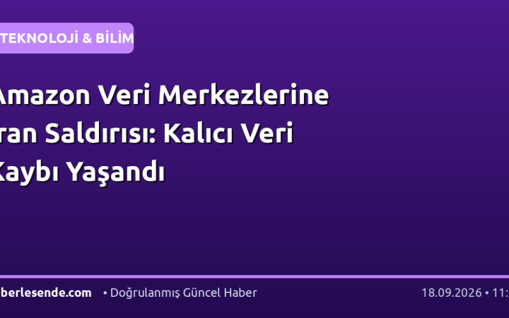 Amazon Veri Merkezlerine İran Saldırısı: Kalıcı Veri Kaybı Yaşandı