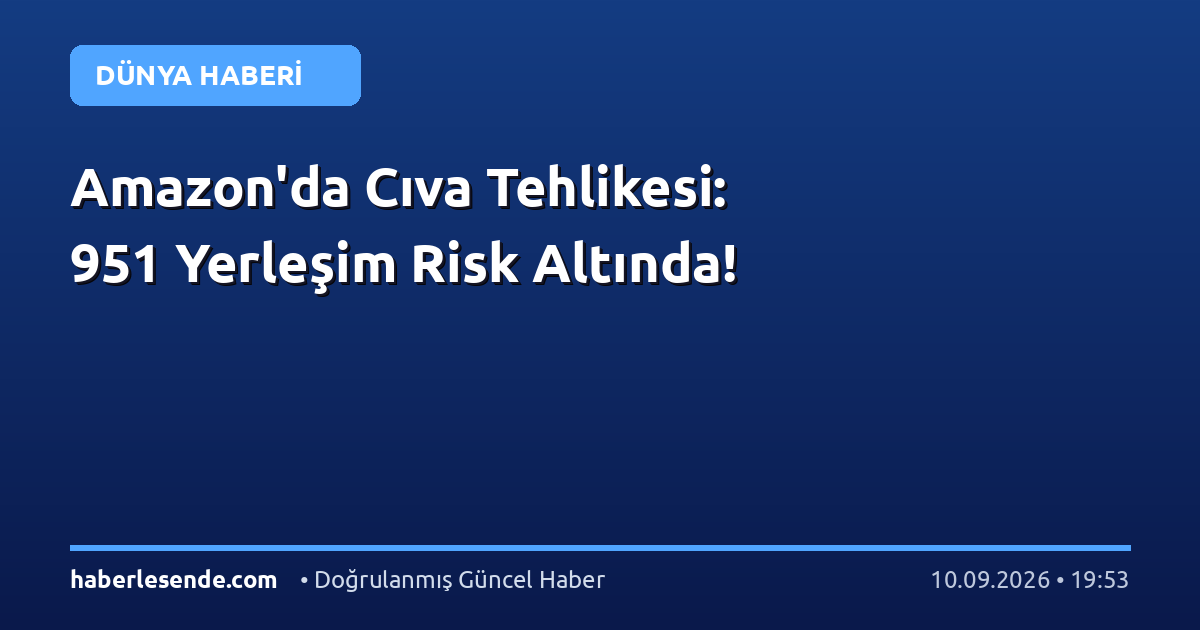 Amazon'da Cıva Tehlikesi: 951 Yerleşim Risk Altında!