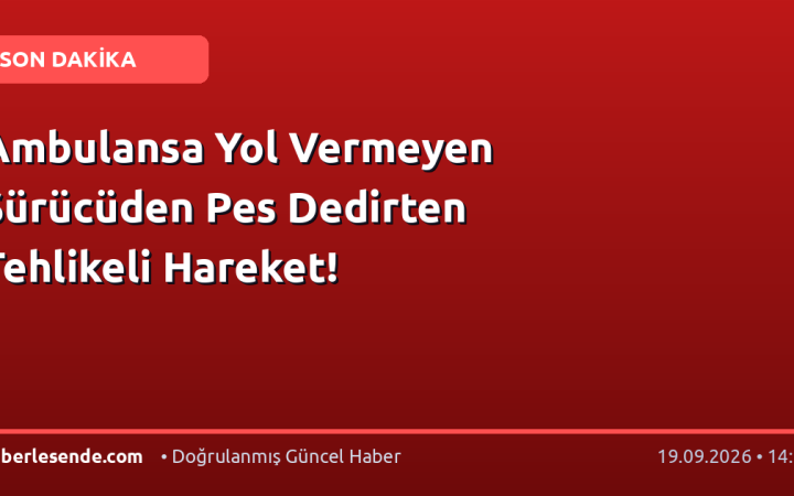 Ambulansa Yol Vermeyen Sürücüden Pes Dedirten Tehlikeli Hareket!