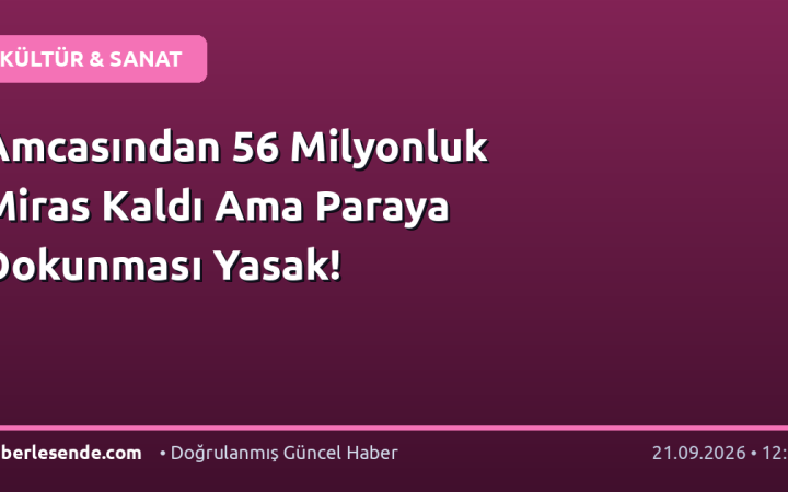 Amcasından 56 Milyonluk Miras Kaldı Ama Paraya Dokunması Yasak!