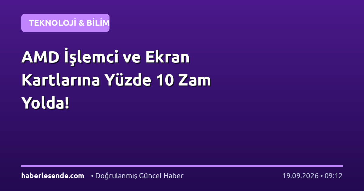 AMD İşlemci ve Ekran Kartlarına Yüzde 10 Zam Yolda!
