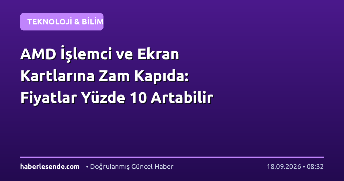 AMD İşlemci ve Ekran Kartlarına Zam Kapıda: Fiyatlar Yüzde 10 Artabilir