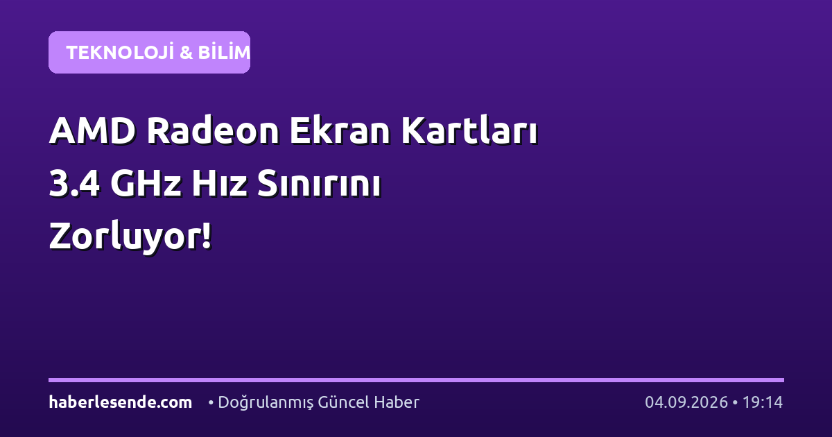 AMD Radeon Ekran Kartları 3.4 GHz Hız Sınırını Zorluyor!