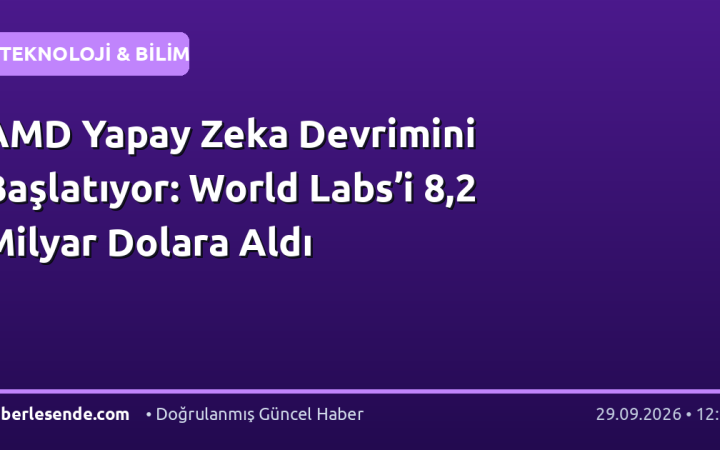 AMD Yapay Zeka Devrimini Başlatıyor: World Labs’i 8,2 Milyar Dolara Aldı