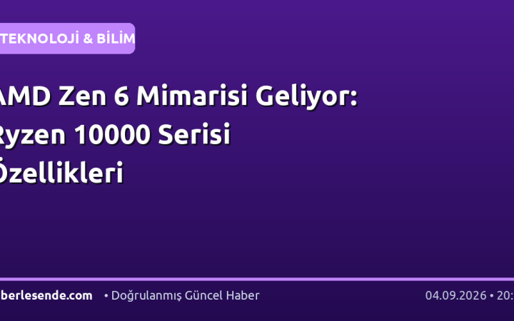 AMD Zen 6 Mimarisi Geliyor: Ryzen 10000 Serisi Özellikleri
