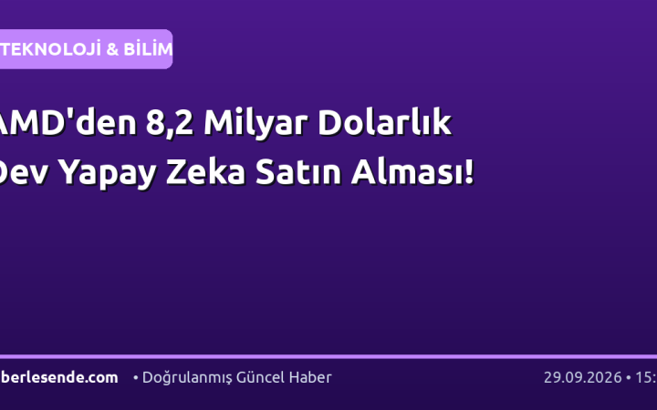AMD'den 8,2 Milyar Dolarlık Dev Yapay Zeka Satın Alması!