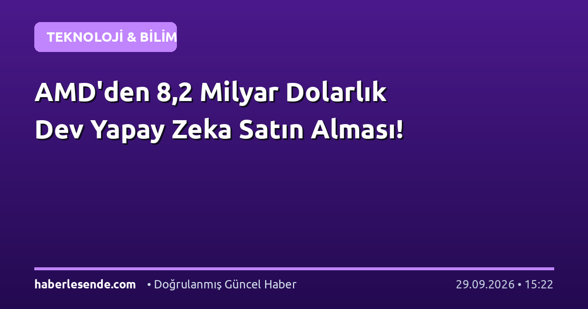 AMD'den 8,2 Milyar Dolarlık Dev Yapay Zeka Satın Alması!