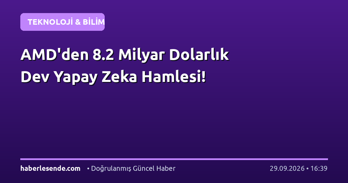 AMD'den 8.2 Milyar Dolarlık Dev Yapay Zeka Hamlesi!