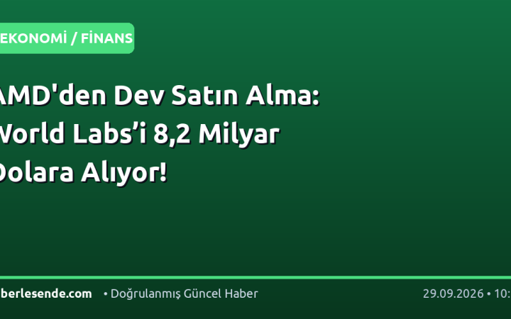 AMD'den Dev Satın Alma: World Labs’i 8,2 Milyar Dolara Alıyor!