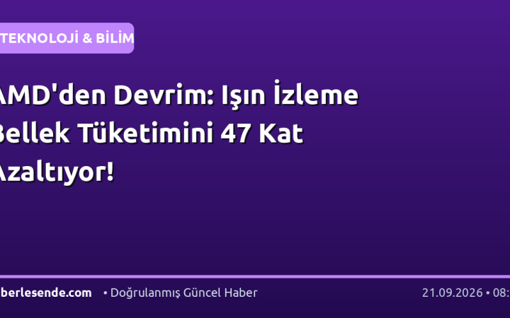 AMD'den Devrim: Işın İzleme Bellek Tüketimini 47 Kat Azaltıyor!